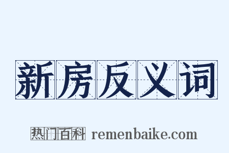 新房反义词是什么意思的图片